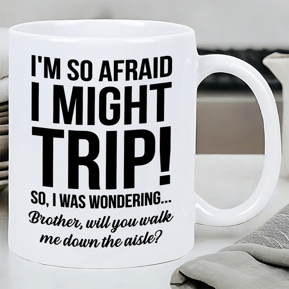 Tailorly White Ceramic 11 oz Mug - Im So Afraid I Might Trip So I Was Wondering Brother Will You Walk Me Down The Aisle Minimalist White Ceramic Vessel Featuring