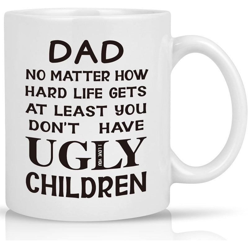 Tailorly White Ceramic 11 oz Mug - Dad No Matter How Hard Life Gets At Least You Don't Have Ugly Children I Love You Clean Minimalist Ceramic Vessel With Smooth