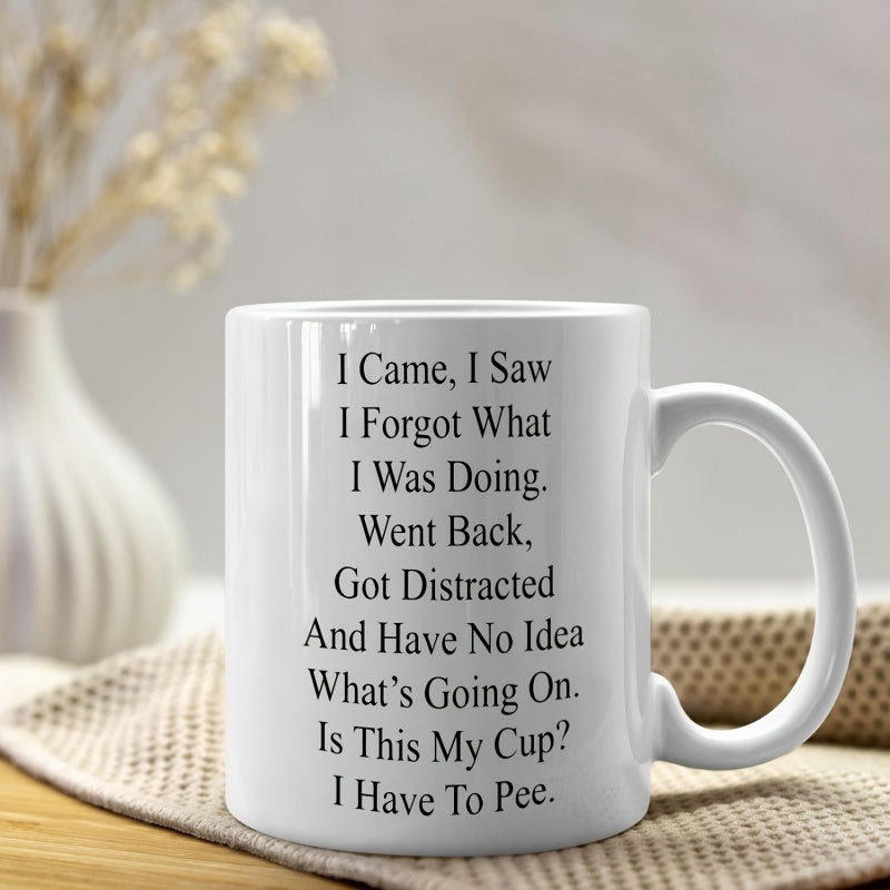 Tailorly White Ceramic 11 oz Mug - I Came I Saw I Forgot What I Was Doing Went Back Got Distracted And Have No Idea Whats Going On Is This My Cup I Have To Pee