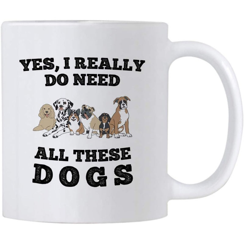 Tailorly White Ceramic 11 oz Mug - Yes I Really Do Need All These Dogs Cute Diverse Breeds Of Friendly Puppies Sitting Together In A Row Dogs