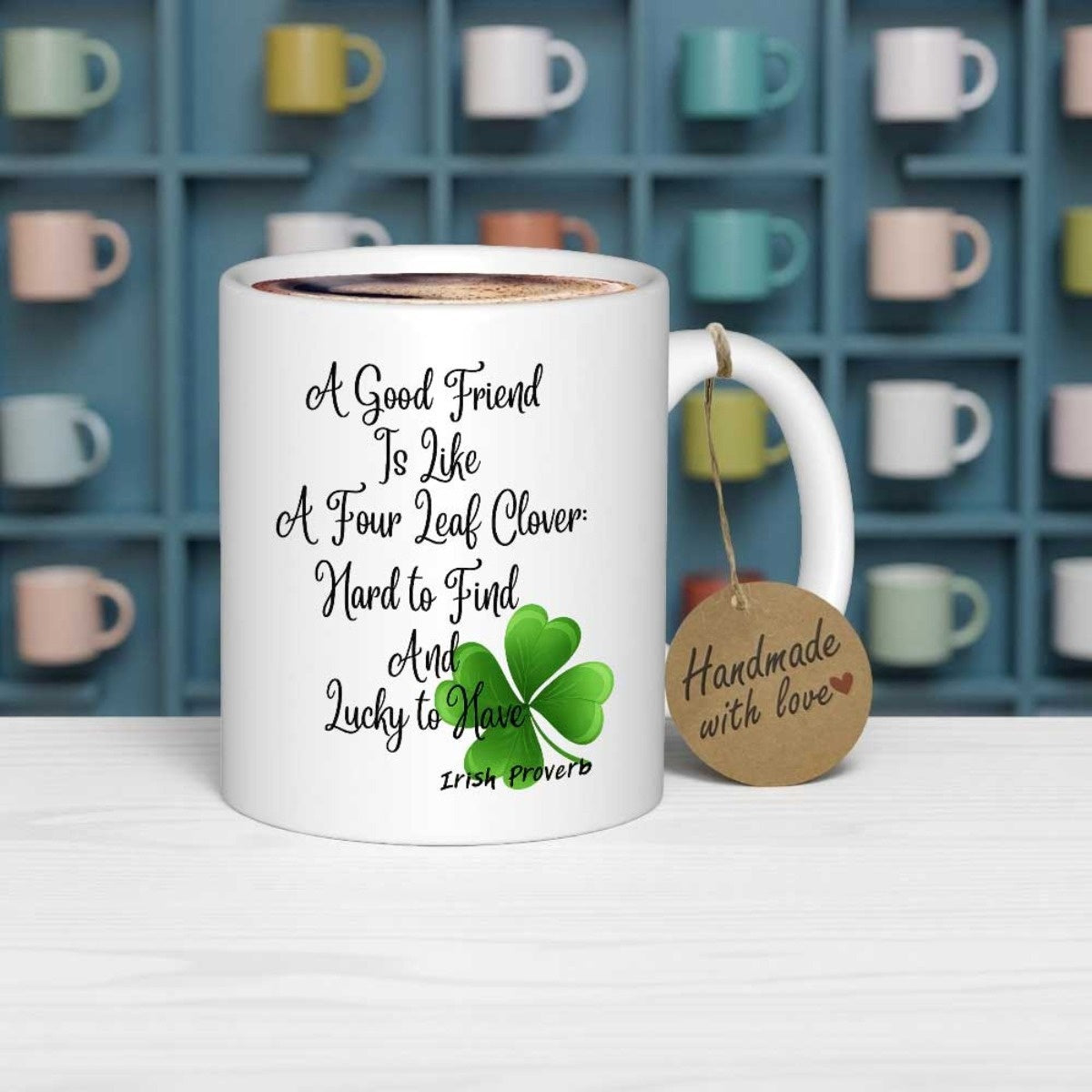 Tailorly White Ceramic 11 oz Mug - A Good Friend Is Like A Four Leaf Clover Hard To Find And Lucky To Have Irish Clover Handmade With Love Vibrant Green Four Leaf