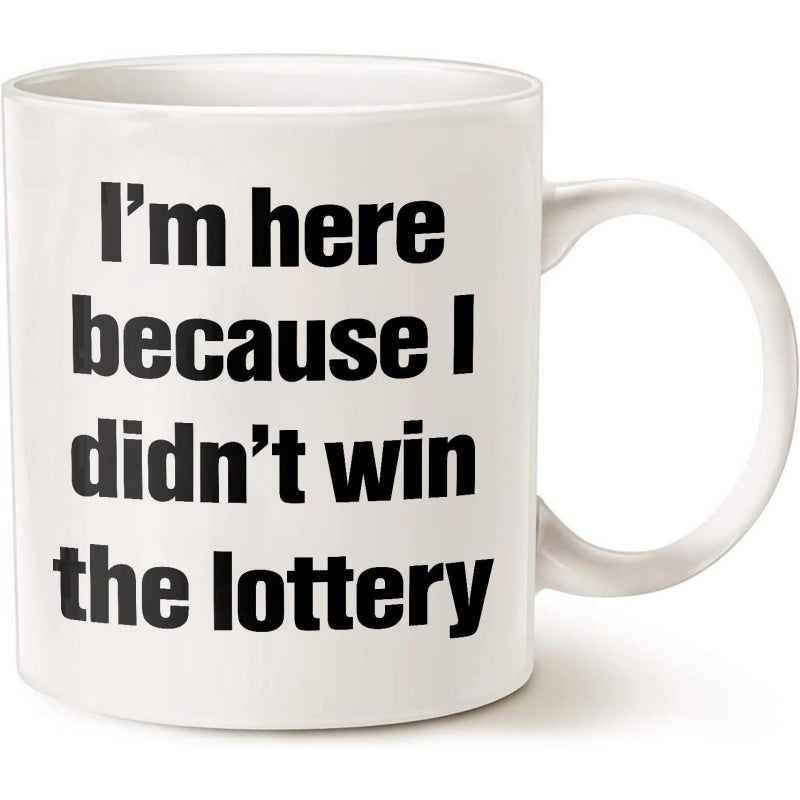 Tailorly White Ceramic 11 oz Mug - Im Here Because I Didnt Win The Lottery Sarcastic Quote Printed On A Simple White Ceramic Morning Coffee Mug