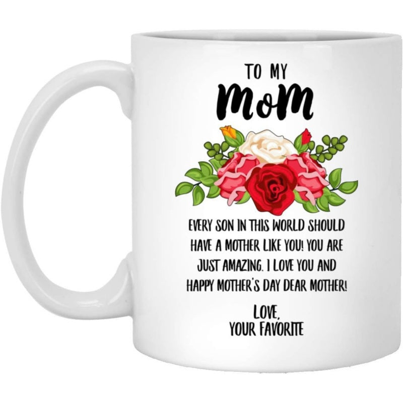 Tailorly White Ceramic 11 oz Mug - To My Mom Every Son In This World Should Have A Mother Like You You Are Just Amazing I Love You And Happy Mothers Day Dear