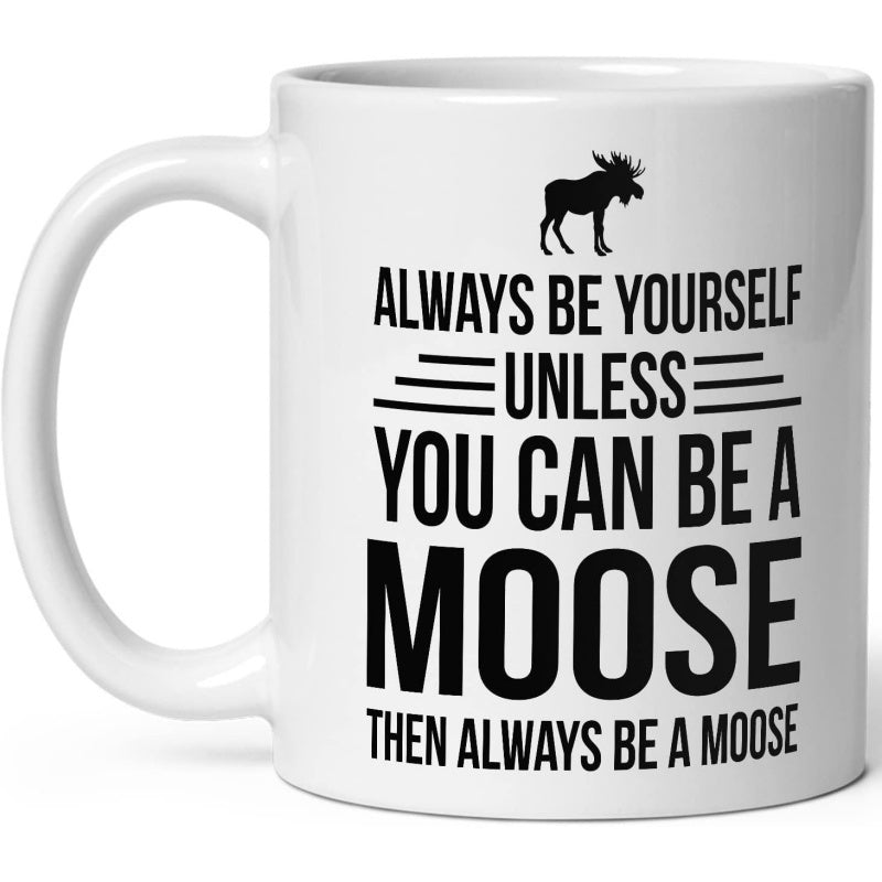 Tailorly White Ceramic 11 oz Mug - Always Be Yourself Unless You Can Be A Moose Then Always Be A Moose Sturdy Black Silhouette Standing Firmly Among Balanced Bold