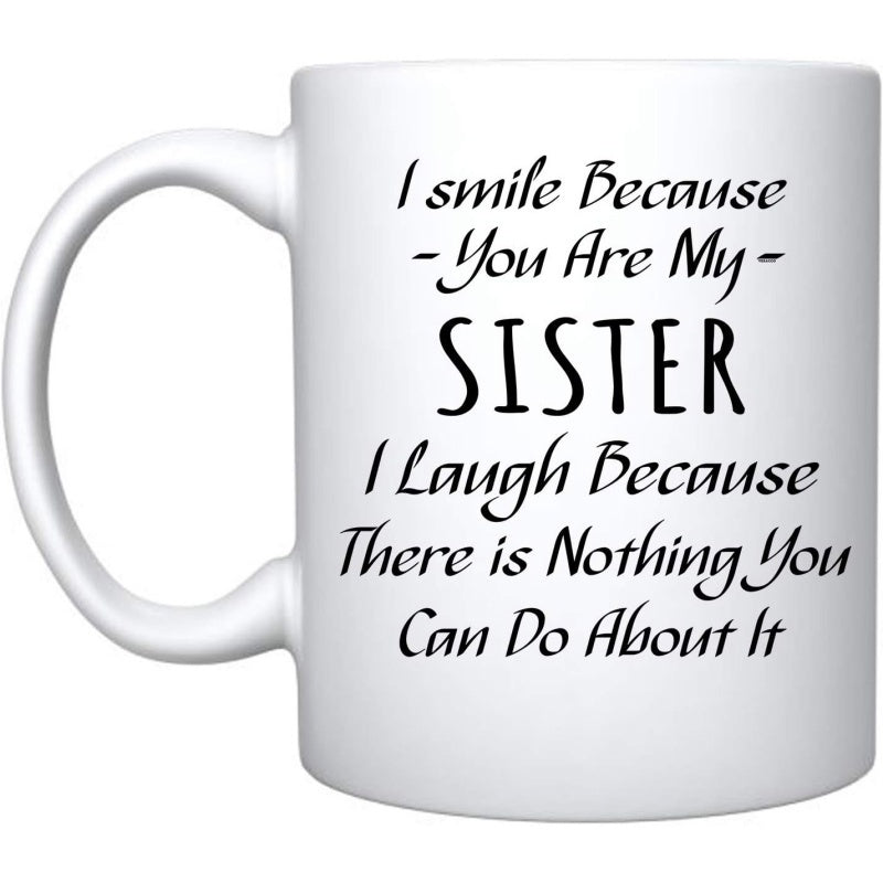 Tailorly White Ceramic 11 oz Mug - I Smile Because You Are My Sister I Laugh Because There Is Nothing You Can Do About It Minimalist White Ceramic With Elegant
