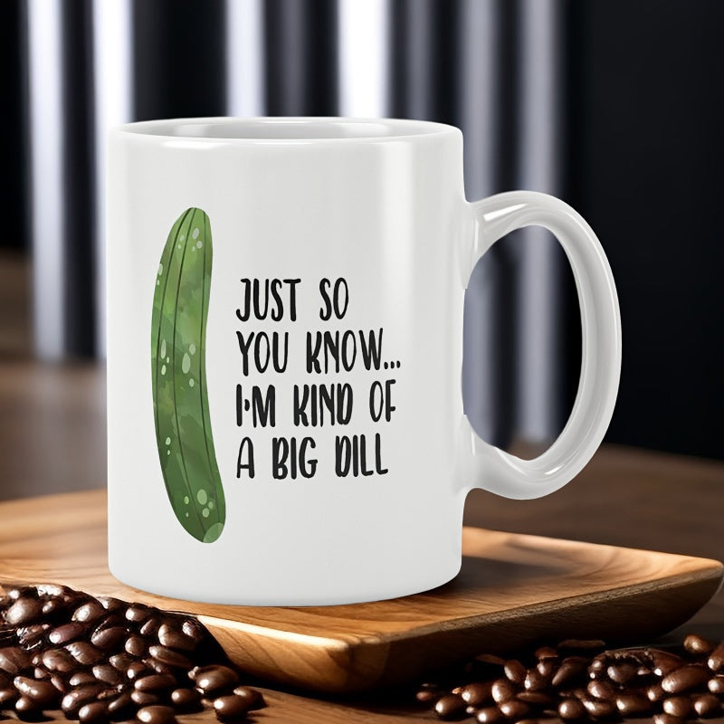 Tailorly White Ceramic 11 oz Mug - Just So You Know Im Kind Of A Big Dill Single Vibrant Green Textured Garden Vegetable Beside Clever Typography Pickle