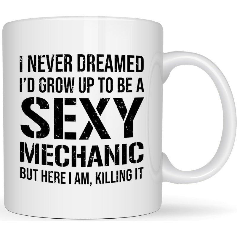 Tailorly White Ceramic 11 oz Mug - I Never Dreamed Id Grow Up To Be A Sexy Mechanic But Here I Am Killing It Bold Distressed Black Stencil Style Letters On White