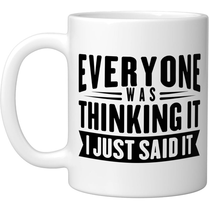 Tailorly White Ceramic 11 oz Mug - Everyone Was Thinking It I Just Said It Bold Minimalist Black Typography On Polished Surface