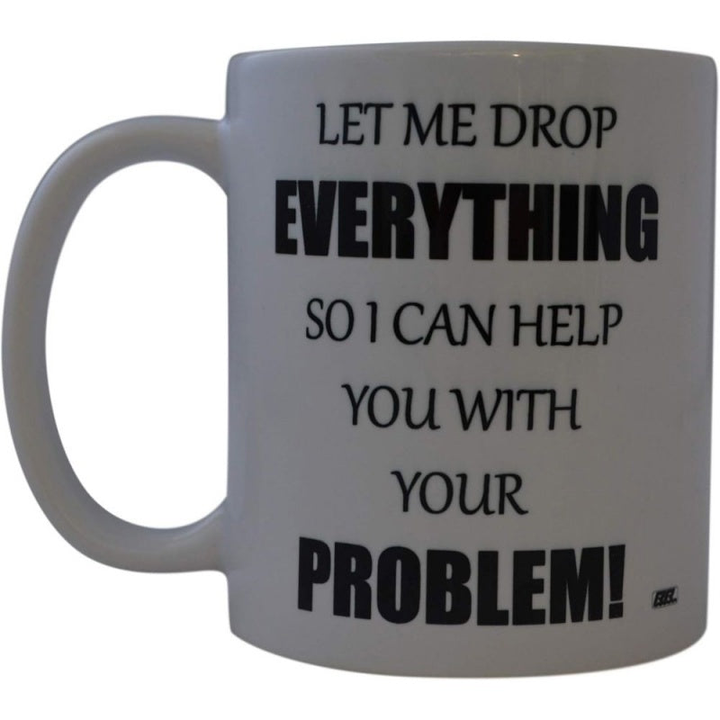 Tailorly White Ceramic 11 oz Mug - Let Me Drop Everything So I Can Help You With Your Problem Minimalist Bold Typography Set Against A Simple Clean Background Mug