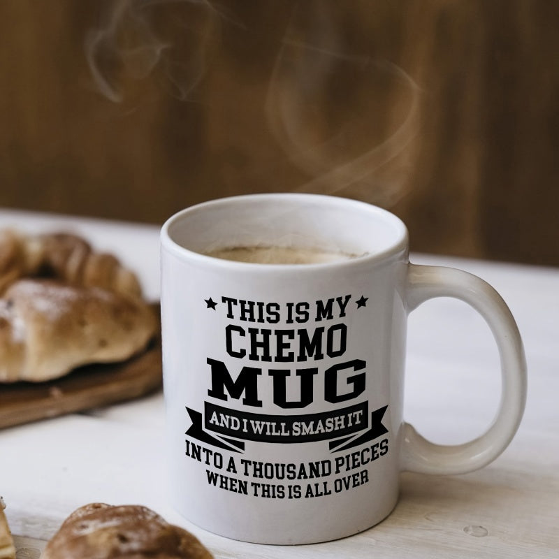 Tailorly White Ceramic 11 oz Mug - This Is My Chemo Mug And I Will Smash It Into A Thousand Pieces When This Is All Over Pure White Ceramic Featuring Black