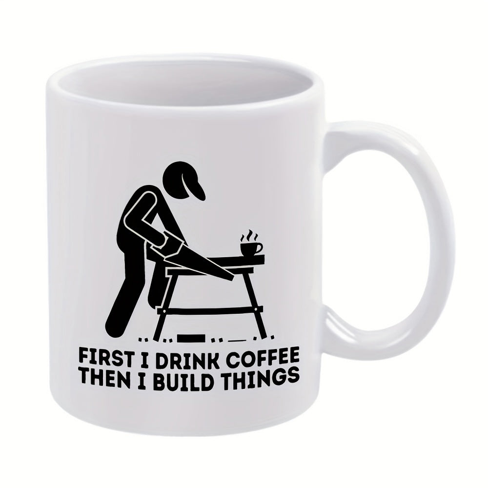 Tailorly White Ceramic 11 oz Mug - First I Drink Coffee Then I Build Things Minimalist Stick Figure Working On A Bench Using A Saw Carpenter