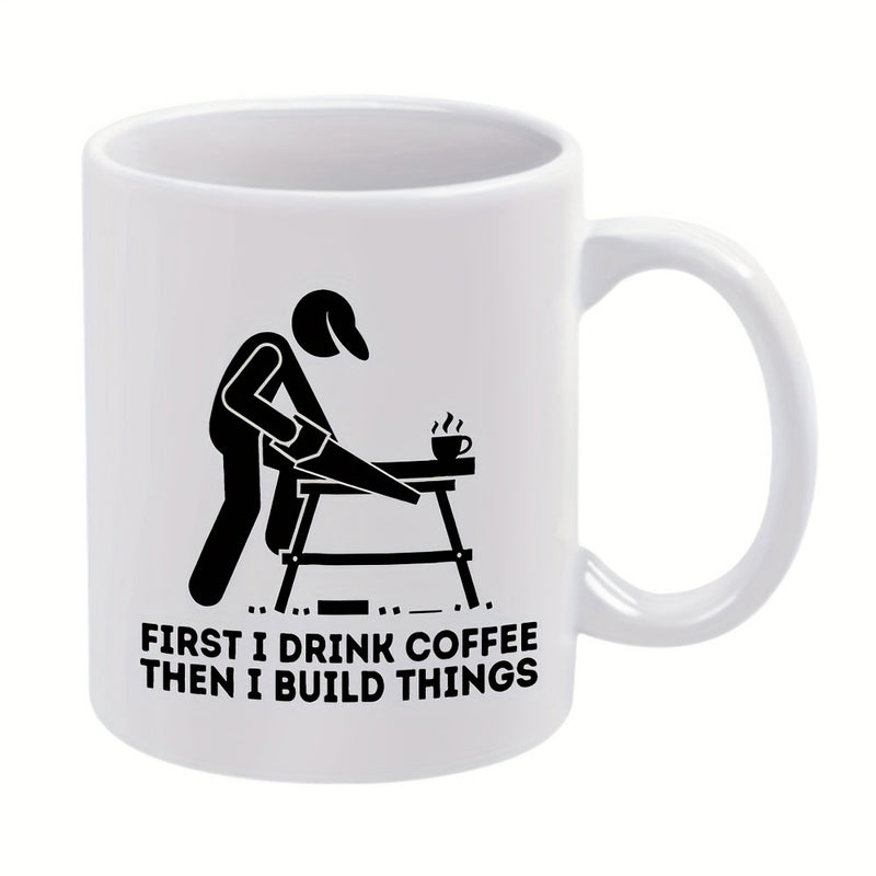 Tailorly White Ceramic 11 oz Mug - First I Drink Coffee Then I Build Things Minimalist Stick Figure Working On A Bench Using A Saw Carpenter