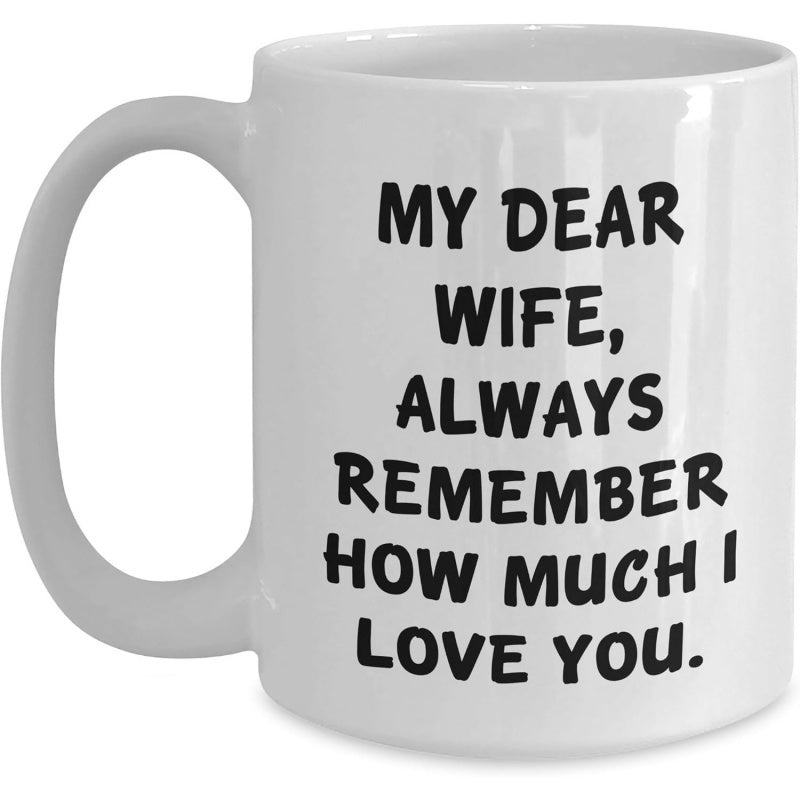Tailorly White Ceramic 11 oz Mug - My Dear Wife Always Remember How Much I Love You Plain White Ceramic Coffee Container With Sentimental Bold Black Text Mug