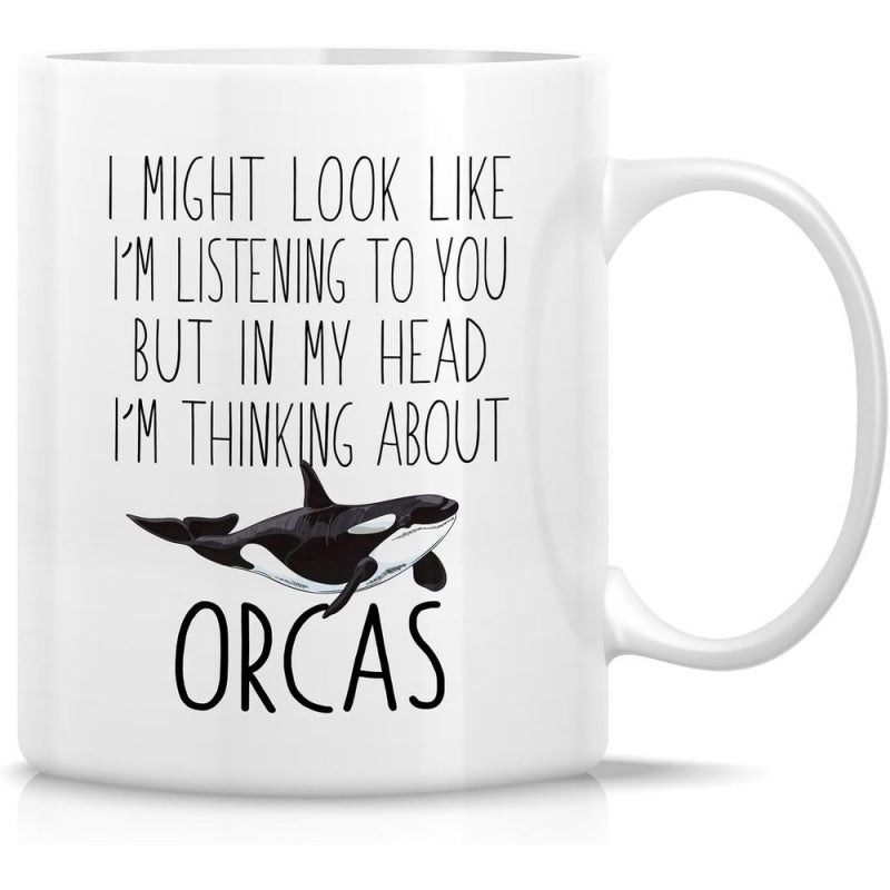 Tailorly White Ceramic 11 oz Mug - I Might Look Like Im Listening To You But In My Head Im Thinking About Orcas Powerful Black And White Marine Mammal Swimming In