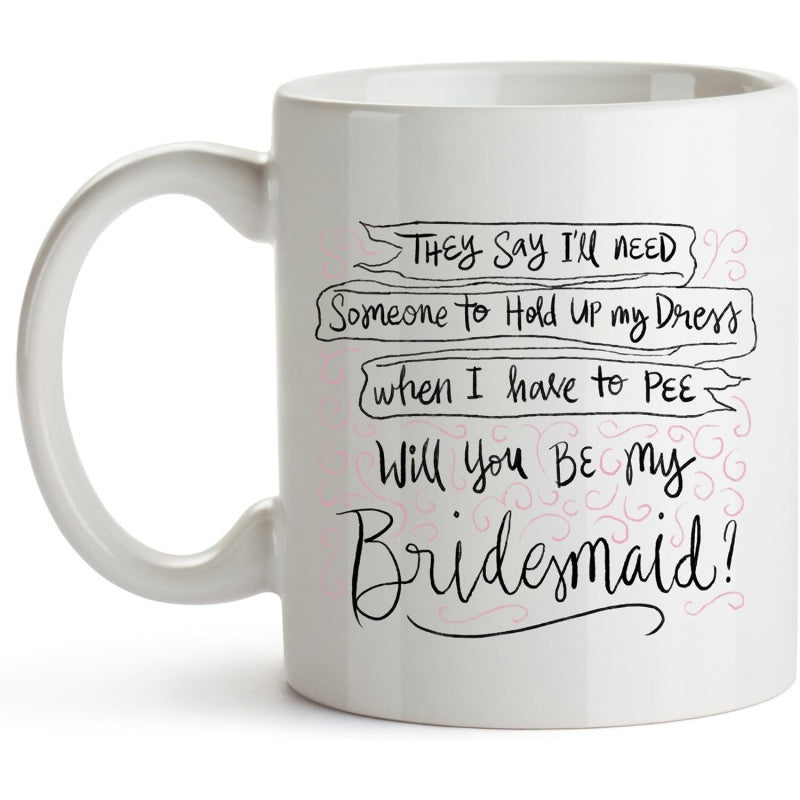 Tailorly White Ceramic 11 oz Mug - They Say Ill Need Someone To Hold Up My Dress When I Have To Pee Will You Be My Bridesmaid Hand Drawn Decorative Banners And