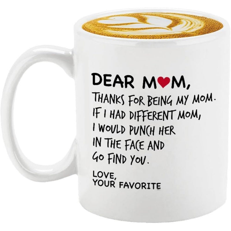 Tailorly White Ceramic 11 oz Mug - Dear Mom Thanks For Being My Mom If I Had Different Mom I Would Punch Her In The Face And Go Find You Love Your Favorite White