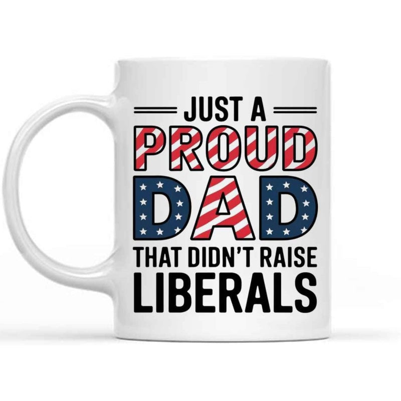 Tailorly White Ceramic 11 oz Mug - Just A Proud Dad That Didn't Raise Liberals Patriotic American Flag Patterned Block Lettering On