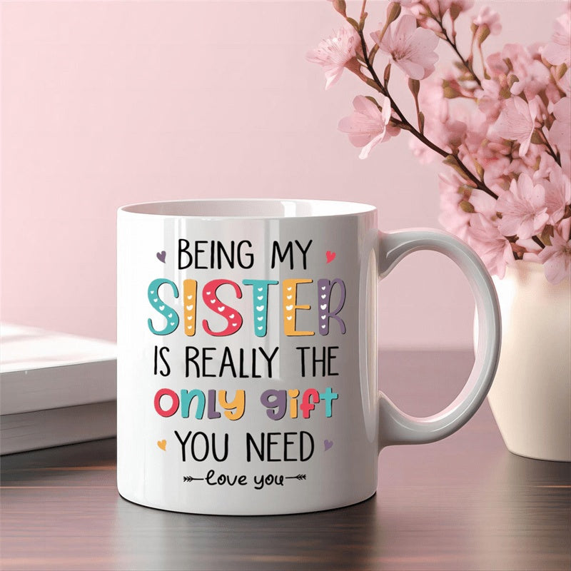 Tailorly White Ceramic 11 oz Mug - Being My Sister Is Really The Only Gift You Need Love You Minimalist White Ceramic Vessel With Colorful Typography And Delicate