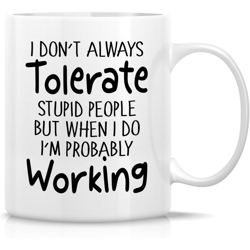 Tailorly White Ceramic 11 oz Mug - I Dont Always Tolerate Stupid People But When I Do Im Probably Working Simple White Ceramic Coffee Cup Featuring Bold Black