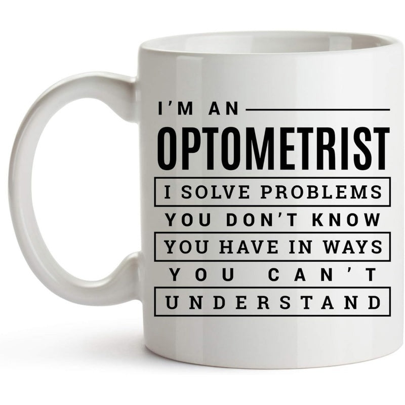 Tailorly White Ceramic 11 oz Mug - Im An Optometrist I Solve Problems You Dont Know You Have In Ways You Cant Understand Simple Minimalist Black Typography Layout