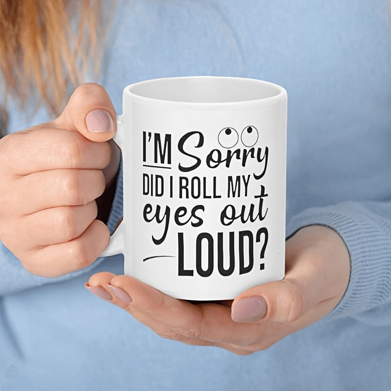 Tailorly White Ceramic 11 oz Mug - Im Sorry Did I Roll My Eyes Out Loud Humorous Sarcastic Quote With Minimalist Cartoon Eyes And Bold Typography Slogan