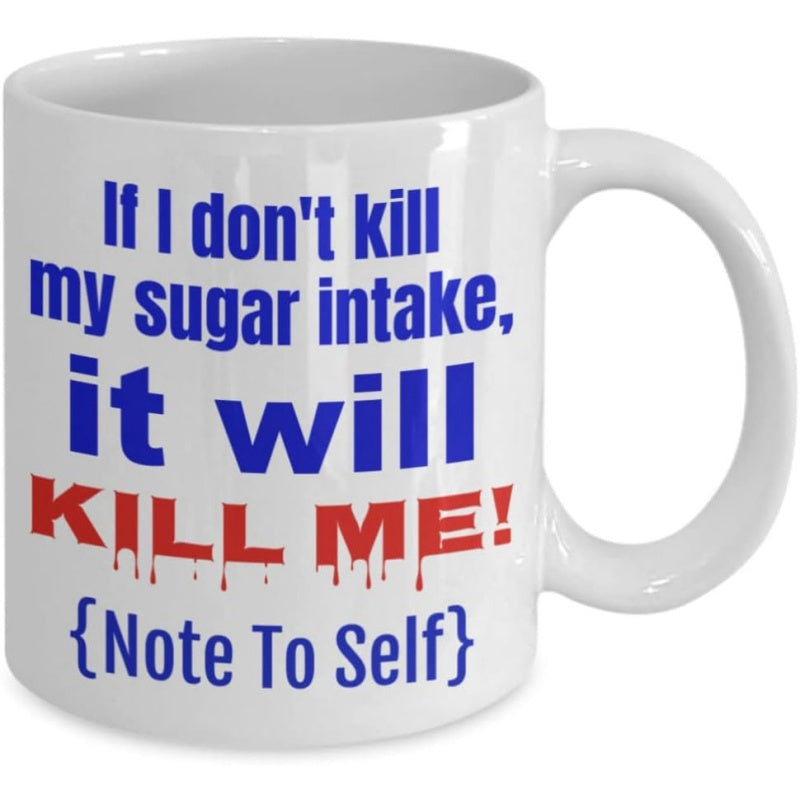 Tailorly White Ceramic 11 oz Mug - If I Dont Kill My Sugar Intake It Will Kill Me Note To Self Simple White Cylindrical Surface With Centered Bold Colorful Printed