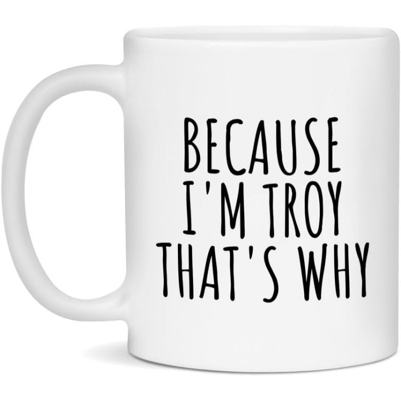 Tailorly White Ceramic 11 oz Mug - Because I'm Troy That's Why Minimalist Tall Handwritten Typography Featuring Clean And Polished Smooth Surface Mug