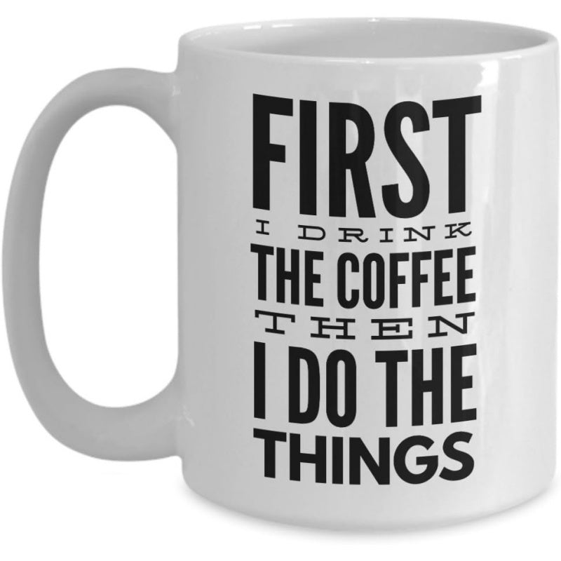 Tailorly White Ceramic 11 oz Mug - First I Drink The Coffee Then I Do The Things Minimalist White Ceramic Vessel With Bold Black Typographic Text Mug