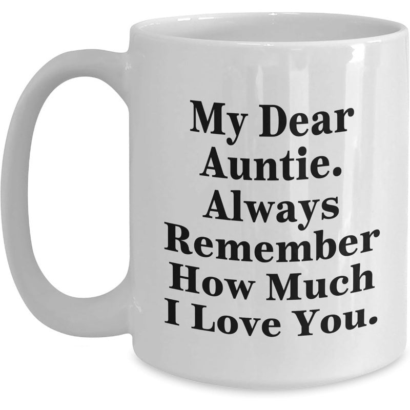 Tailorly White Ceramic 11 oz Mug - My Dear Auntie Always Remember How Much I Love You Elegant Minimalist Style With Bold Black Typography On Ceramic Mug