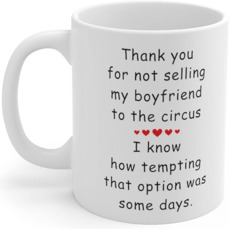 Tailorly White Ceramic 11 oz Mug - Thank You For Not Selling My Boyfriend To The Circus I Know How Tempting That Option Was Some Days Minimalist Pure White Ceramic