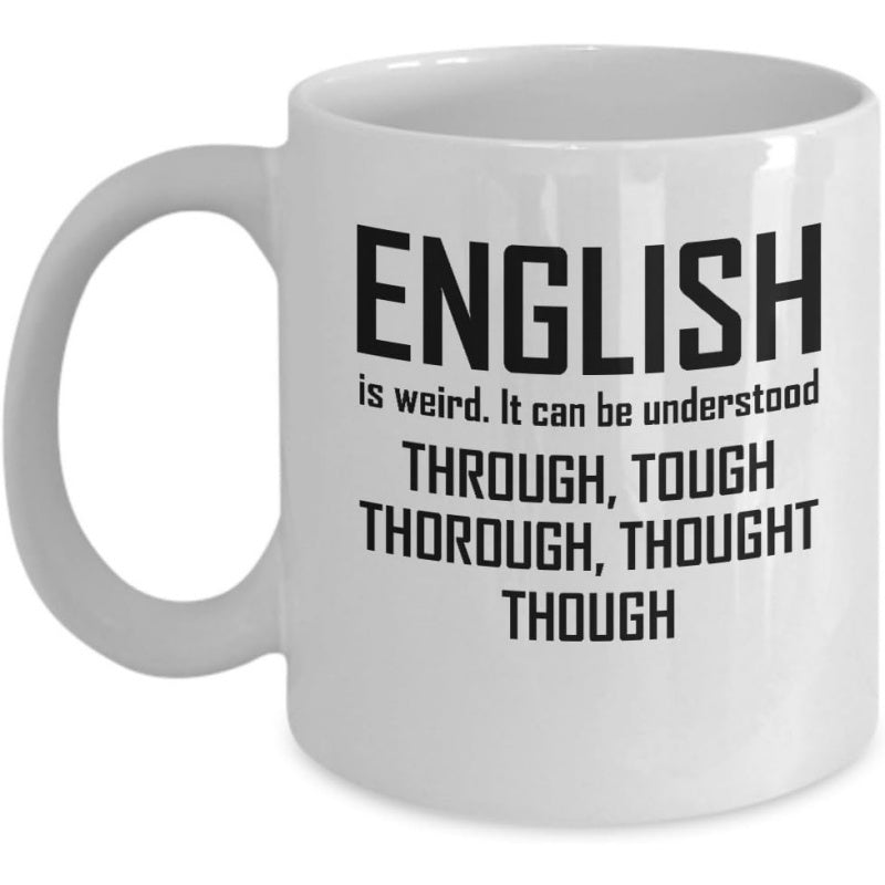 Tailorly White Ceramic 11 oz Mug - English Is Weird It Can Be Understood Through Tough Thorough Thought Though Bold Black Typography Printed On A Minimalist Smooth