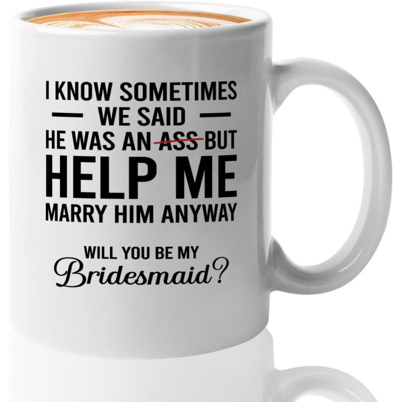 Tailorly White Ceramic 11 oz Mug - I Know Sometimes We Said He Was An Ass But Help Me Marry Him Anyway Will You Be My Bridesmaid Minimalist Black Typography With