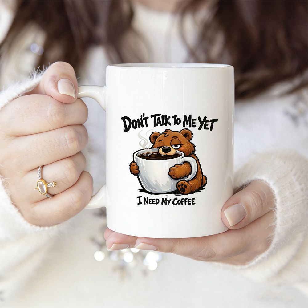 Tailorly White Ceramic 11 oz Mug - Don't Talk To Me Yet I Need My Coffee Sleepy Brown Cartoon Bear Hugging A Steaming White Coffee Cup Bear