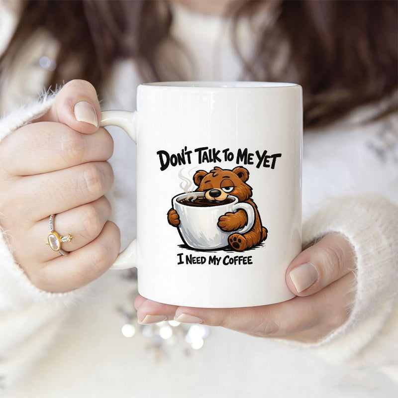 Tailorly White Ceramic 11 oz Mug - Don't Talk To Me Yet I Need My Coffee Sleepy Brown Cartoon Bear Hugging A Steaming White Coffee Cup Bear