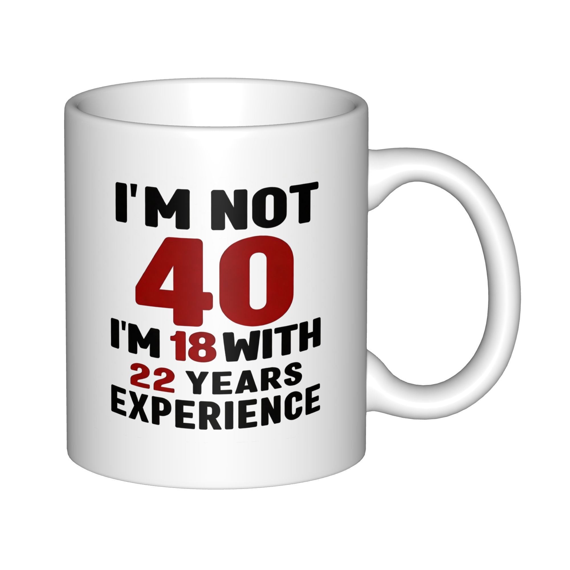 Tailorly White Ceramic 11 oz Mug - Im Not 40 Im 18 With 22 Years Experience Bold Black And Red Typography Centered On A Clean Surface Sign