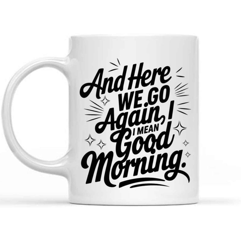 Tailorly White Ceramic 11 oz Mug - And Here We Go Again I Mean Good Morning Sparkling Stars And Decorative Rays Surrounding Elegant Bold Script Sign
