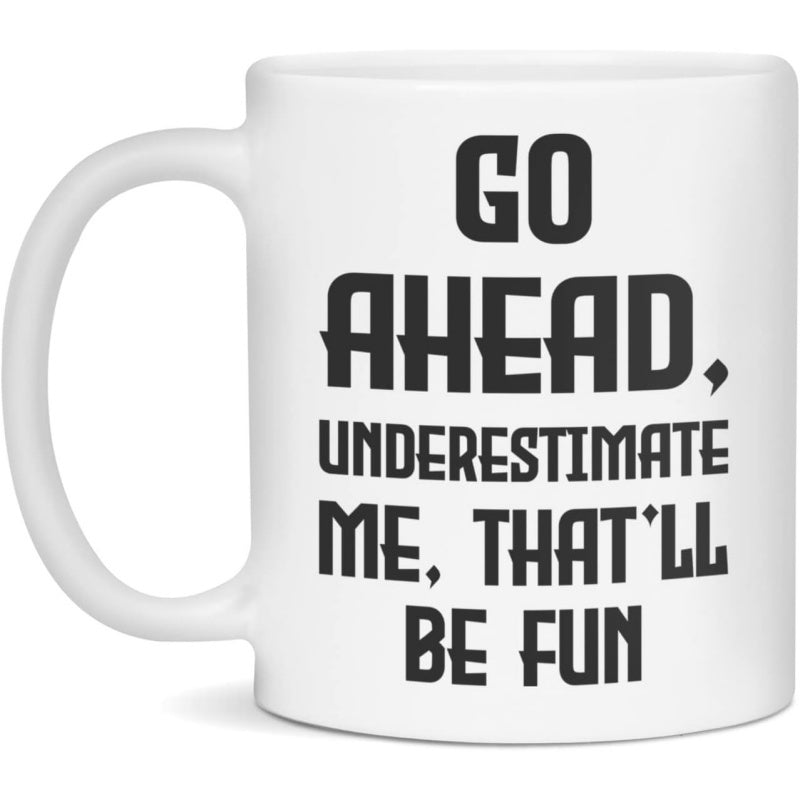 Tailorly White Ceramic 11 oz Mug - Go Ahead Underestimate Me Thatll Be Fun Bold Black Text Printed On Clean White Surface Mug