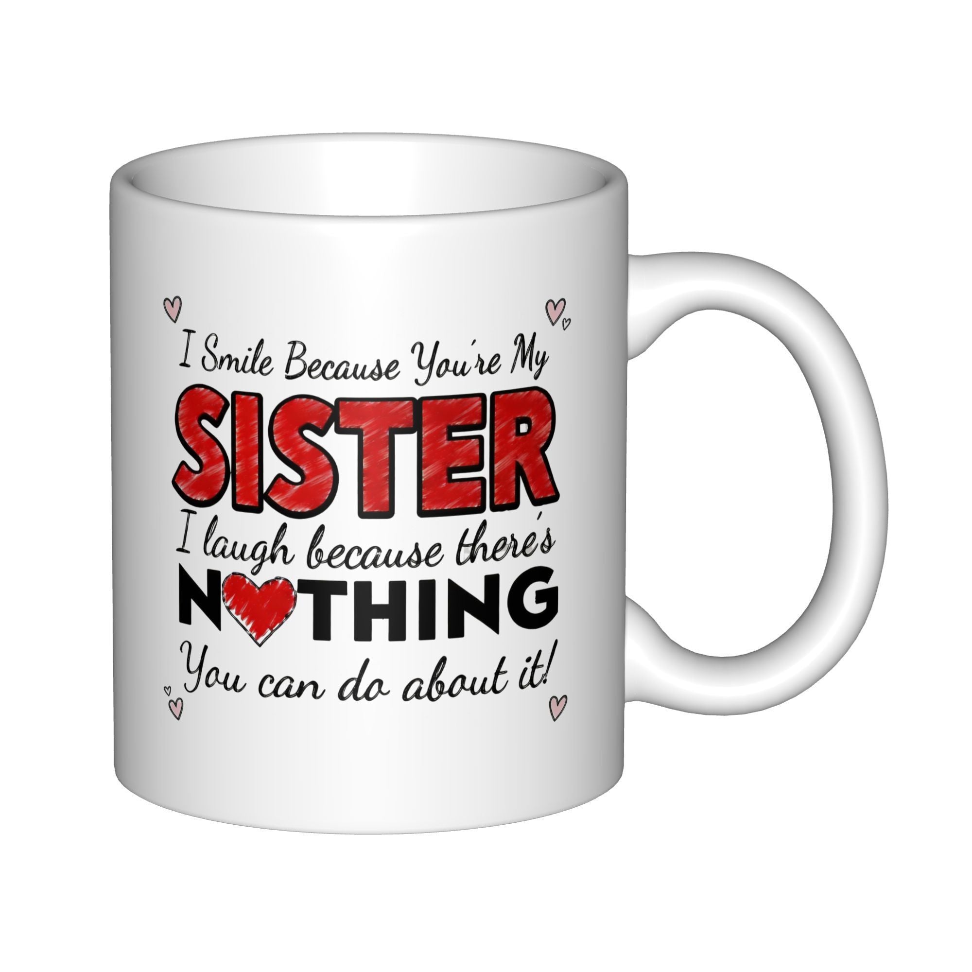 Tailorly White Ceramic 11 oz Mug - I Smile Because Youre My Sister I Laugh Because Theres Nothing You Can Do About It Stylized Text With Small Red Heart Accents