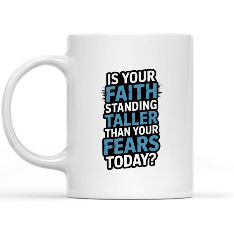 Tailorly White Ceramic 11 oz Mug - Is Your Faith Standing Taller Than Your Fears Today Inspirational Religious Message On A Plain White Ceramic Drinking Mug