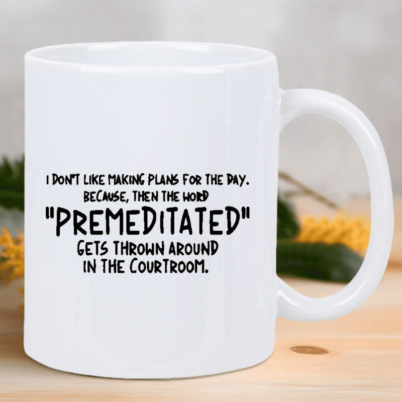 Tailorly White Ceramic 11 oz Mug - I Dont Like Making Plans For The Day Because Then The Word Premeditated Gets Thrown Around In The Courtroom Minimalist Bold