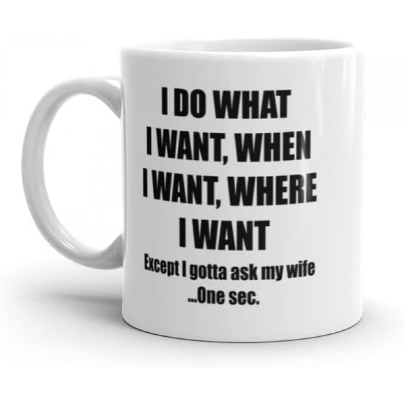 Tailorly White Ceramic 11 oz Mug - I Do What I Want When I Want Where I Want Except I Gotta Ask My Wife One Sec Minimalist Ceramic Vessel Featuring Bold Black