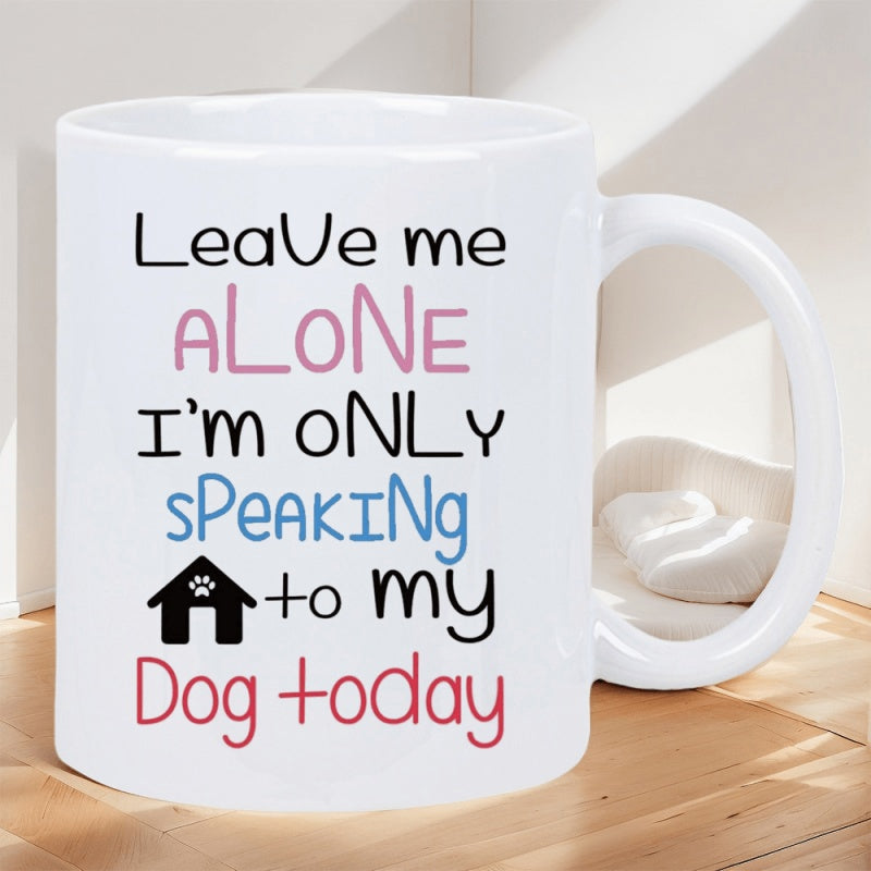 Tailorly White Ceramic 11 oz Mug - Leave Me Alone Im Only Speaking To My Dog Today Minimalist Featuring Playful Typography With Small Black Doghouse Mug