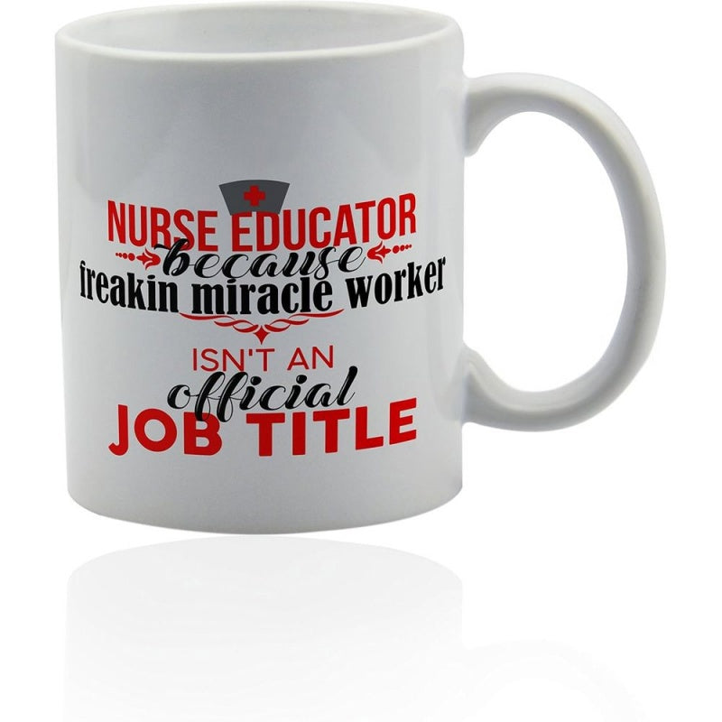 Tailorly White Ceramic 11 oz Mug - Nurse Educator Because Freakin Miracle Worker Isnt An Official Job Title Smooth Featuring Decorative Red And Black Typographic