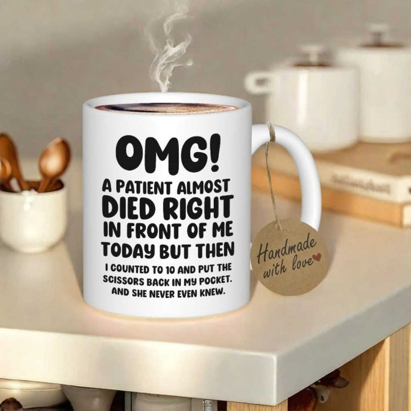 Tailorly White Ceramic 11 oz Mug - Omg A Patient Almost Died Right In Front Of Me Today But Then I Counted To 10 And Put The Scissors Back In My Pocket And She