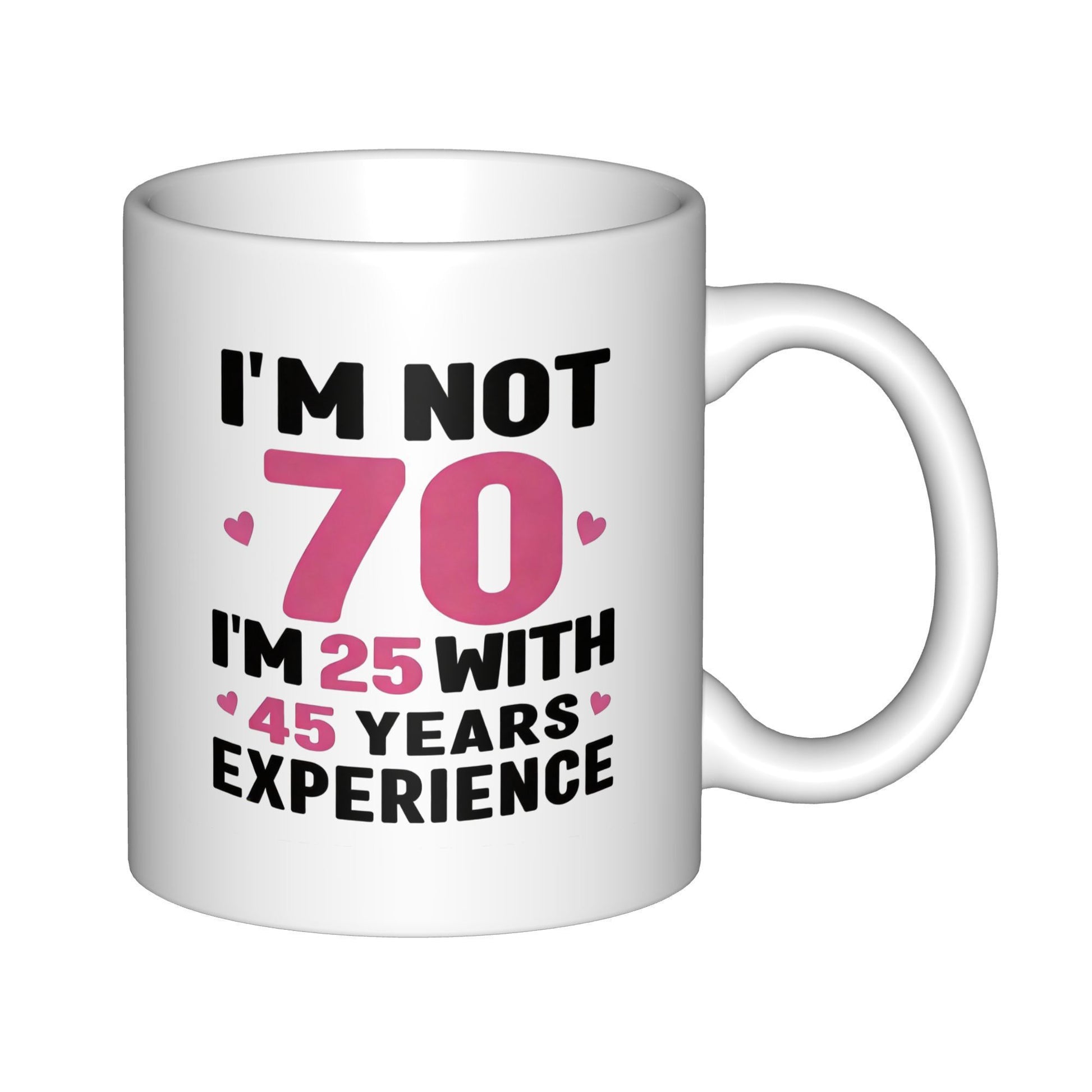 Tailorly White Ceramic 11 oz Mug - Im Not 70 Im 25 With 45 Years Experience Bold Sans Serif Fonts Decorated With Tiny Pink Hearts And Large Numbers Quote
