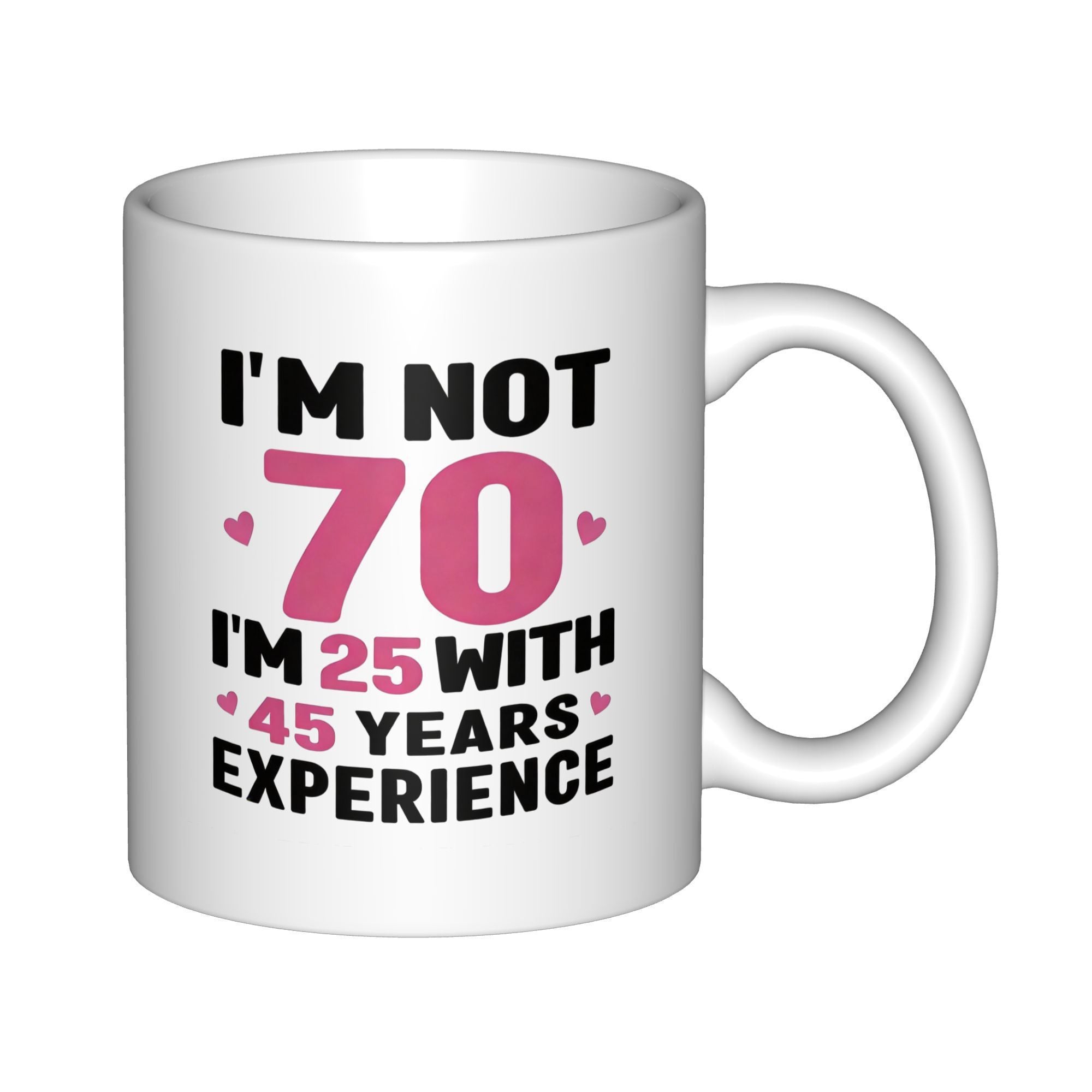 Tailorly White Ceramic 11 oz Mug - Im Not 70 Im 25 With 45 Years Experience Bold Sans Serif Fonts Decorated With Tiny Pink Hearts And Large Numbers Quote