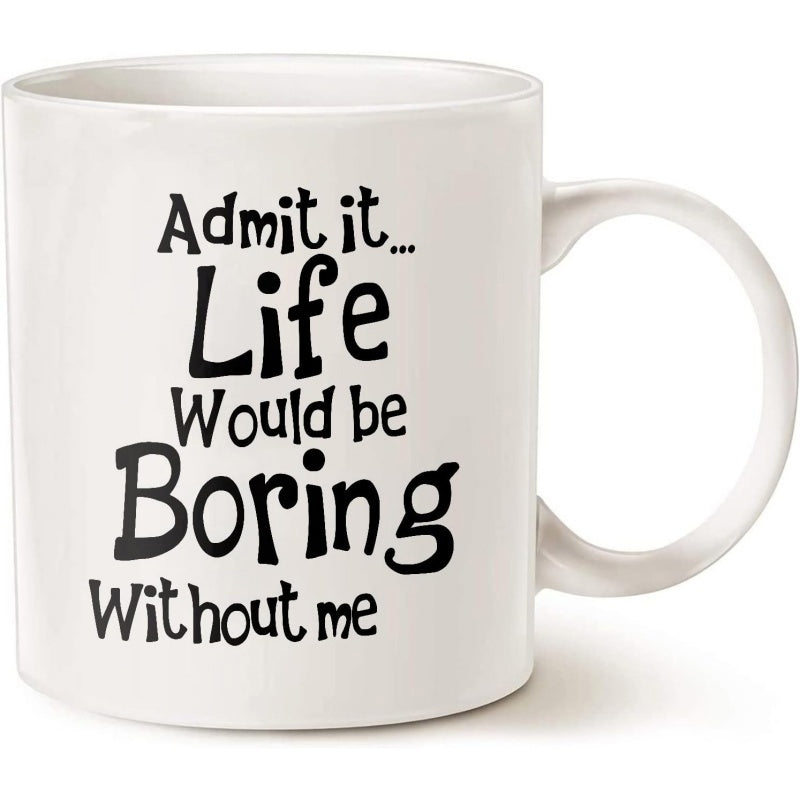 Tailorly White Ceramic 11 oz Mug - Admit It Life Would Be Boring Without Me Clean White Minimalist Ceramic Drinking Vessel With Circular Handle Mug