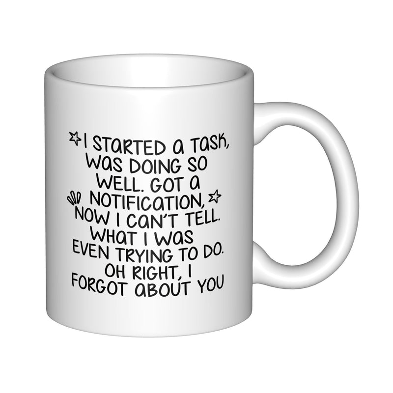 Tailorly White Ceramic 11 oz Mug - I Started A Task Was Doing So Well Got A Notification Now I Can't Tell What I Was Even Trying To Do Oh Right I Forgot About You