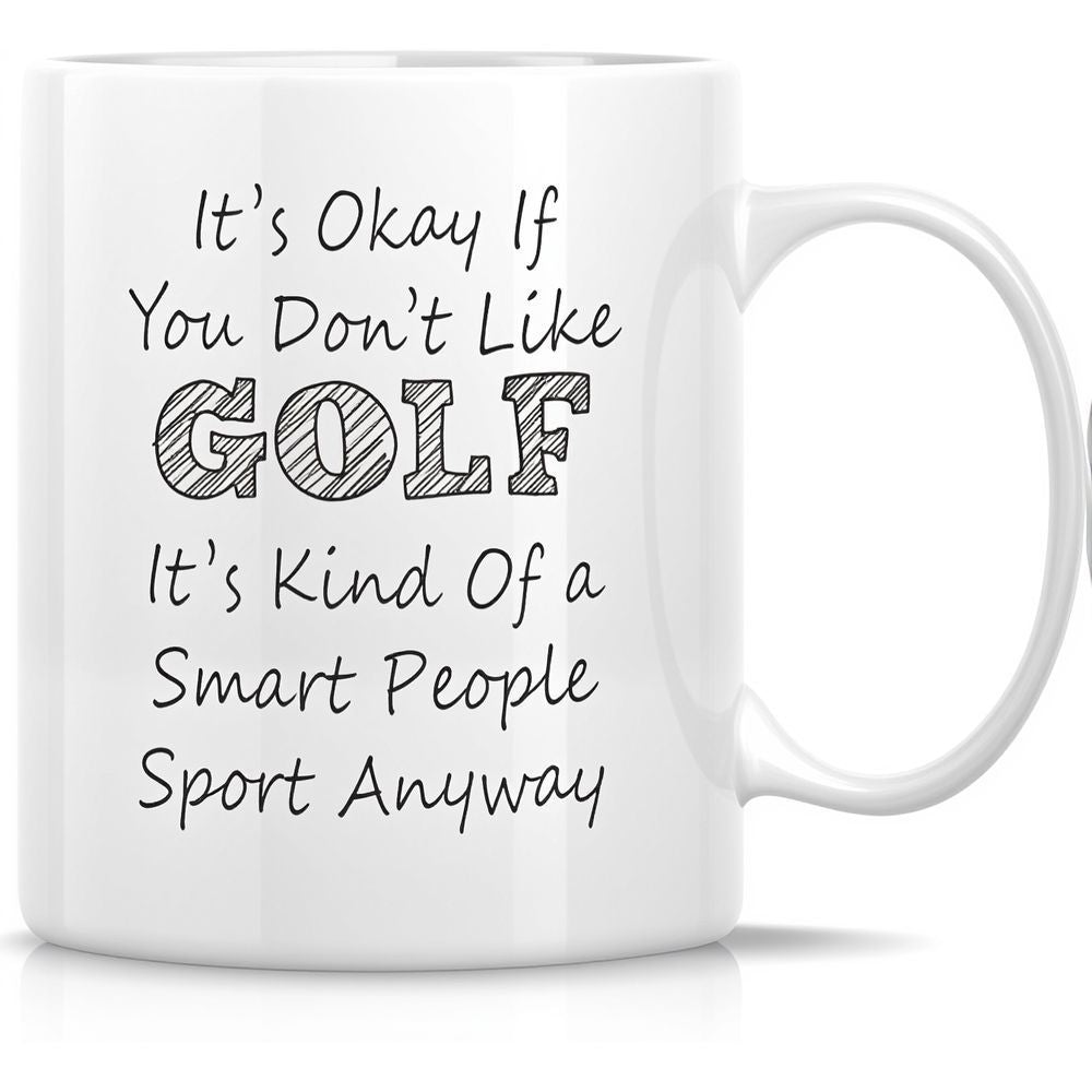 Tailorly White Ceramic 11 oz Mug - Its Okay If You Dont Like Golf Its Kind Of A Smart People Sport Anyway Elegant White Ceramic With Hand Drawn Text In