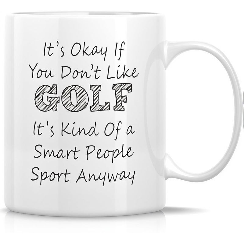 Tailorly White Ceramic 11 oz Mug - Its Okay If You Dont Like Golf Its Kind Of A Smart People Sport Anyway Elegant White Ceramic With Hand Drawn Text In